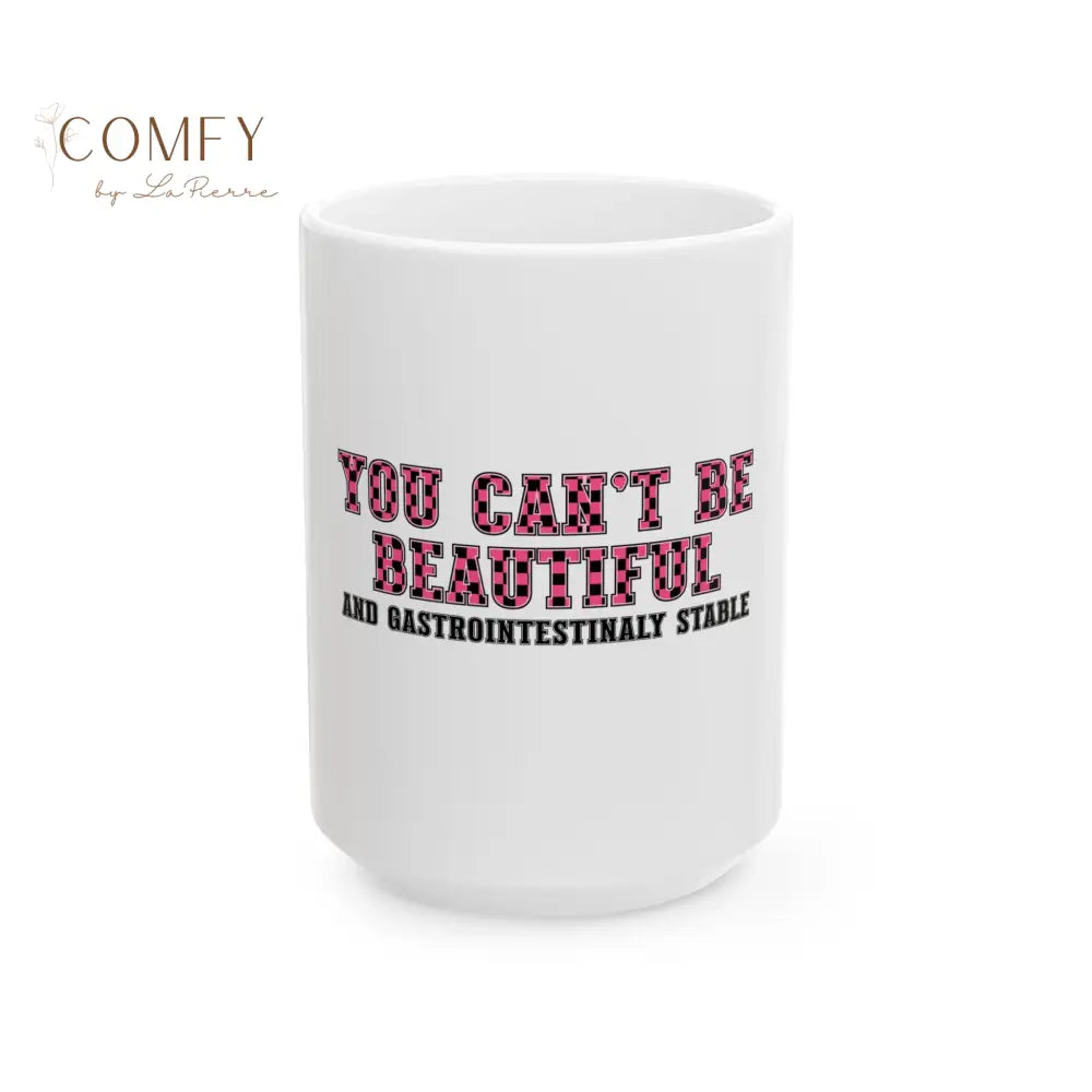 “You Can’t Be Beautiful and Gastrointestinally Stable” - Sarcastic Funny Coffee Mug (11oz/15oz) 15oz Mug