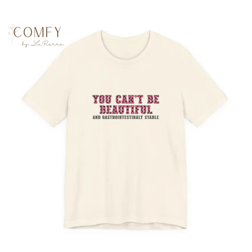 You Can’t Be Beautiful Tee — Funny Medical/Gastroenterology Shirt (S-3XL) Natural / S T-Shirt