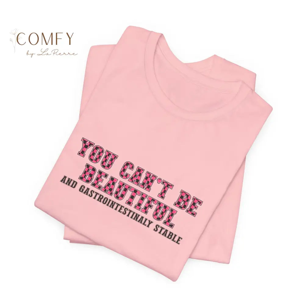 You Can’t Be Beautiful Tee — Funny Medical/Gastroenterology Shirt (S-3XL) T-Shirt