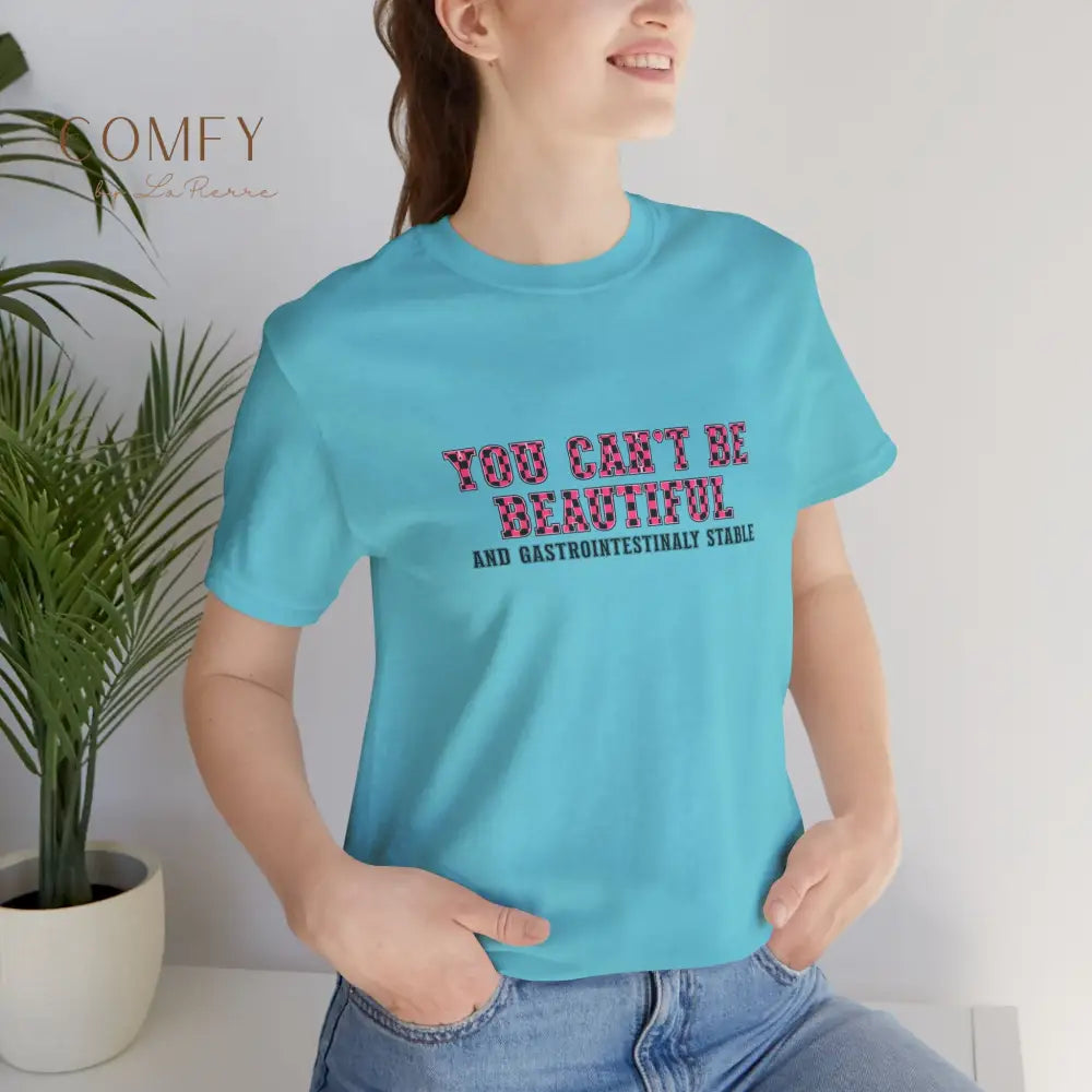 You Can’t Be Beautiful Tee — Funny Medical/Gastroenterology Shirt (S-3XL) T-Shirt