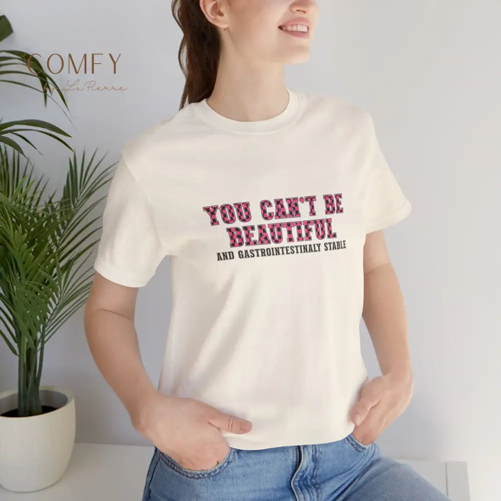 You Can’t Be Beautiful Tee — Funny Medical/Gastroenterology Shirt (S-3XL) T-Shirt