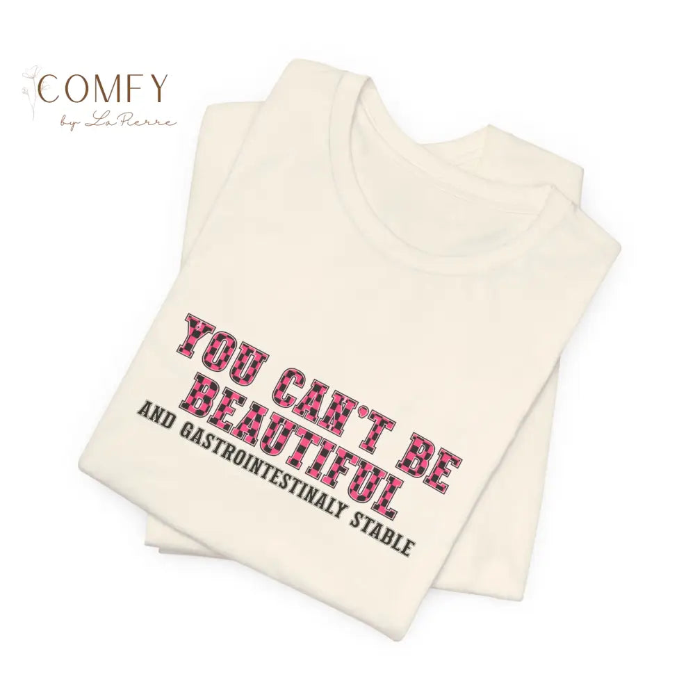 You Can’t Be Beautiful Tee — Funny Medical/Gastroenterology Shirt (S-3XL) T-Shirt