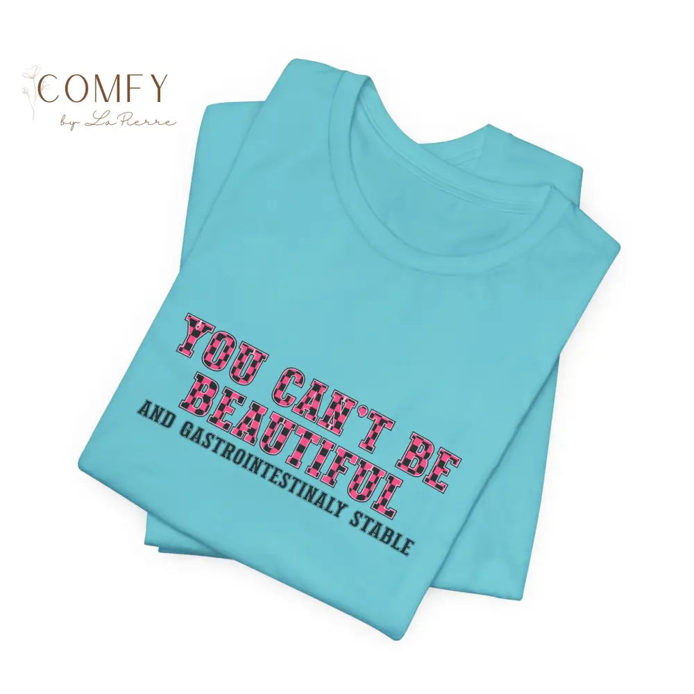 You Can’t Be Beautiful Tee — Funny Medical/Gastroenterology Shirt (S-3XL) T-Shirt