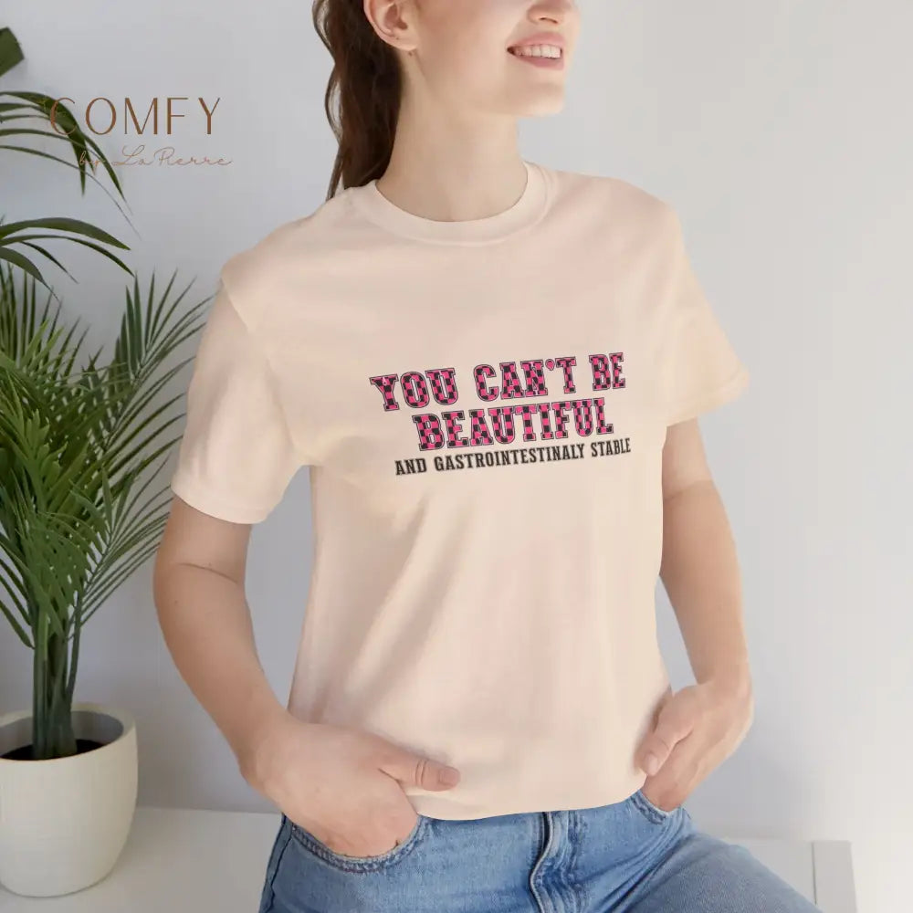 You Can’t Be Beautiful Tee — Funny Medical/Gastroenterology Shirt (S-3XL) T-Shirt