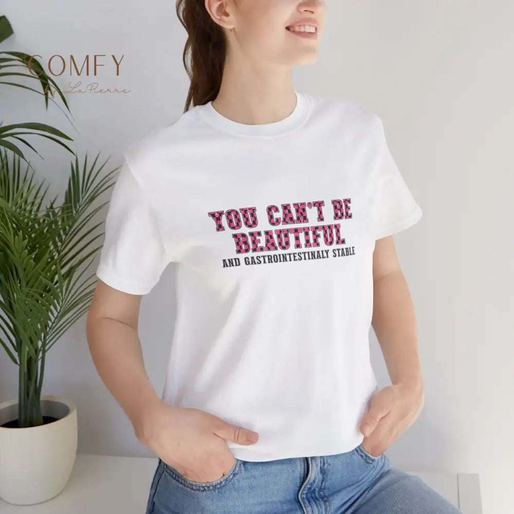 You Can’t Be Beautiful Tee — Funny Medical/Gastroenterology Shirt (S-3XL) T-Shirt
