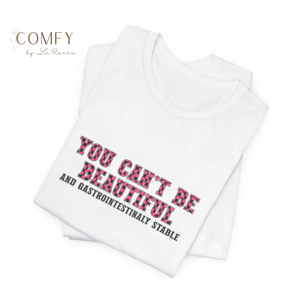 You Can’t Be Beautiful Tee — Funny Medical/Gastroenterology Shirt (S-3XL) T-Shirt