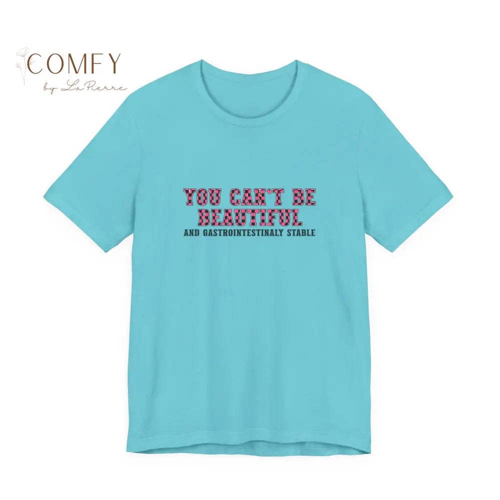 You Can’t Be Beautiful Tee — Funny Medical/Gastroenterology Shirt (S-3XL) Turquoise / S T-Shirt