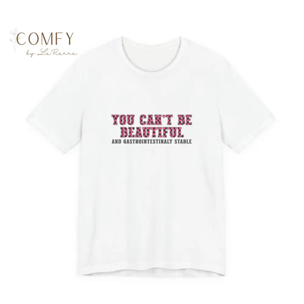 You Can’t Be Beautiful Tee — Funny Medical/Gastroenterology Shirt (S-3XL) White / S T-Shirt