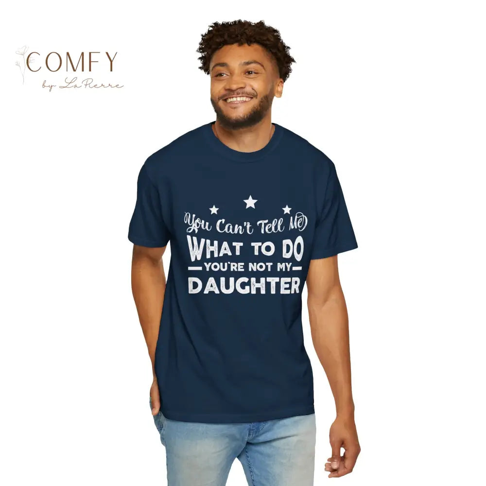 You Can’t Tell Me What To Do You Aren’t Me Daughter - Unisex T-shirt (S-4XL) T-Shirt