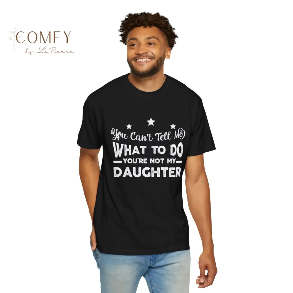 You Can’t Tell Me What To Do You Aren’t Me Daughter - Unisex T-shirt (S-4XL) T-Shirt