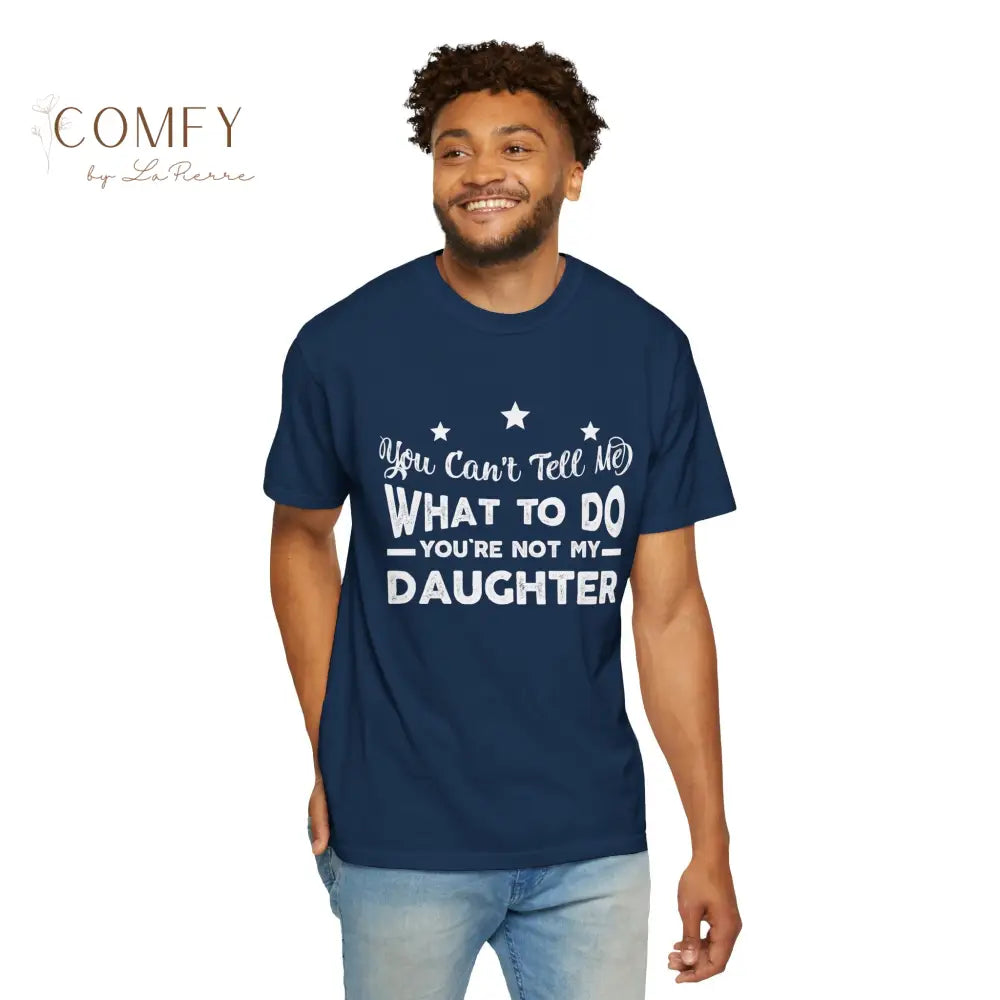 You Can’t Tell Me What To Do You Aren’t Me Daughter - Unisex T-shirt (S-4XL) Navy / S T-Shirt