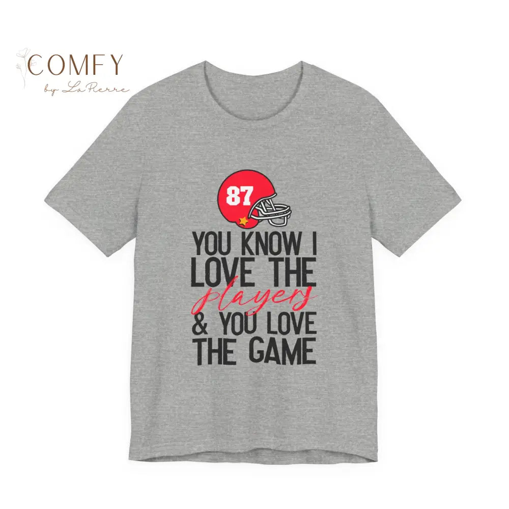 You Know I Love the Players and You Love the Game shirt - Unisex Jersey Short Sleeve Tee (S-3XL) Athletic Heather / S