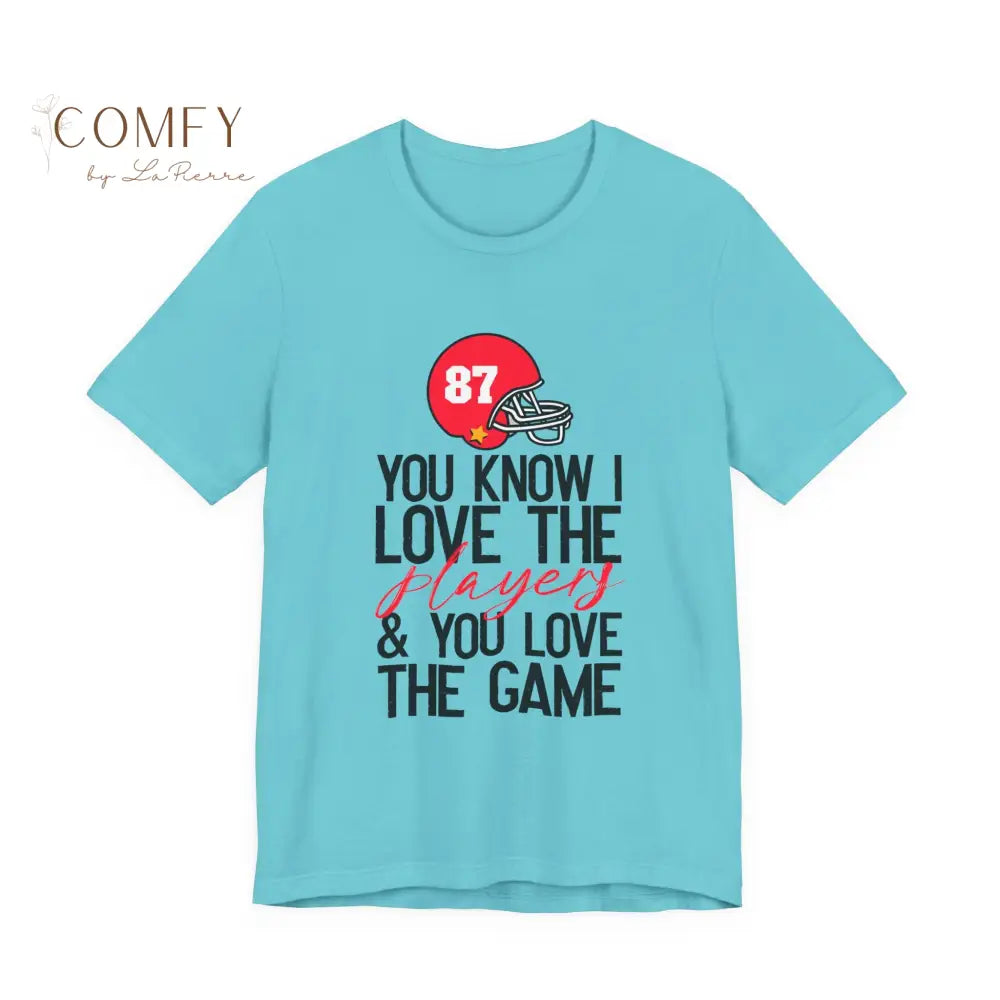 You Know I Love the Players and You Love the Game shirt - Unisex Jersey Short Sleeve Tee (S-3XL) Turquoise / S T-Shirt