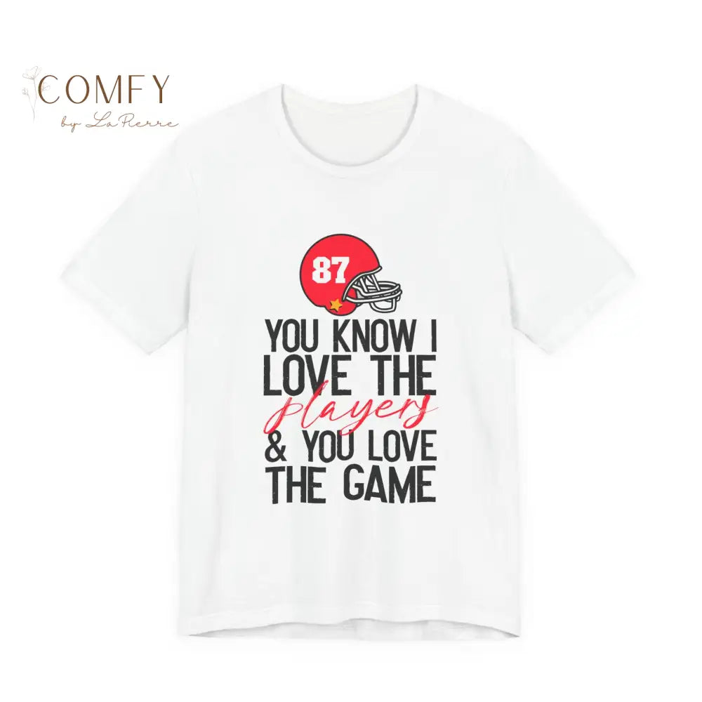 You Know I Love the Players and You Love the Game shirt - Unisex Jersey Short Sleeve Tee (S-3XL) White / S T-Shirt